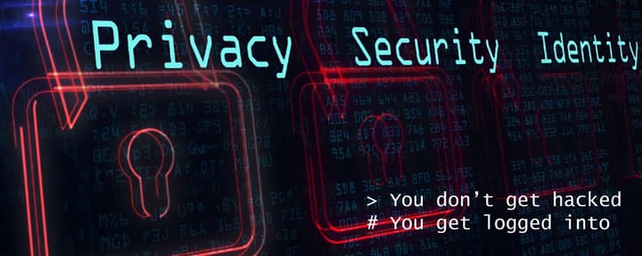 Privacy Security Identity - You don't get hacked. You get logged into.